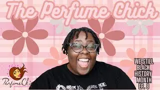 The Perfume Chick|We Still Black History Month Ep. 8|Body Butters & Perfume Oils|I Have Thoughts