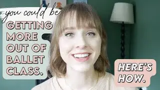 4 Tips to Have a More Productive and Enjoyable Ballet Class | The Confident Dancer