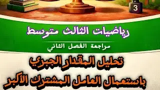 رياضيات الثالث متوسط / مراجعة الفصل الثاني ج٢/ تحليل المقدار الجبري باستعمال العامل المشترك الاكبر