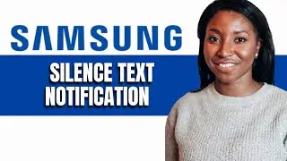 HOW TO SILENCE TEXT NOTIFICATION ON&nbsp;SAMSUNG