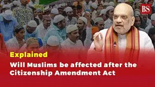 Explained  Will Muslims be affected after the Citizenship Amendment Act
