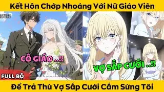 Kết Hôn Chớp Nhoáng Với Nữ Giáo Viên - Để Trả Thù Vợ Sắp Cưới Cắm Sừng Tôi