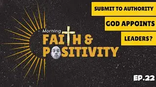 Morning Faith & Positivity: Submit To Authority: God Appoints Leaders?