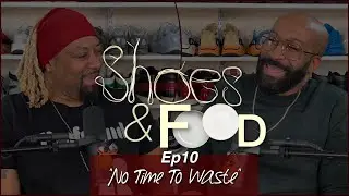 Shoes and Food ep 10 “No time to waste”