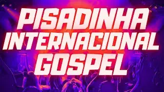 PISADINHA INTERNACIONAL GOSPEL - AS MELHORES SELECIONADAS!