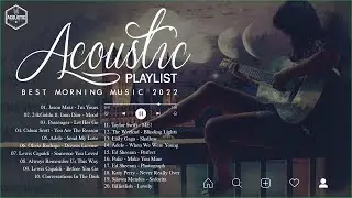 Acoustic Morning Music 2022 | Best Morning Songs Playlist | I'm Your x Someone You Loved