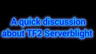 A quick discussion about TF2 Serverblight (GamerBoiFearless)