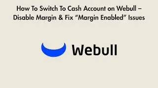 How To Switch To Cash Account on Webull &ndash; Disable Margin & Fix &ldquo;Margin Enabled&rdquo; Issues