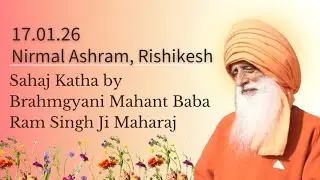 17 Jan,2026 ~ Sahaj Katha by Brahmgyani Mahant Baba Ram Singh Ji Maharaj ~ Nirmal Ashram, Rishikesh