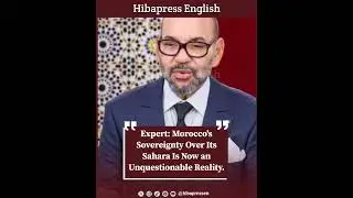 Expert: Morocco's Sovereignty Over Its Sahara Is Now an Unquestionable Reality.