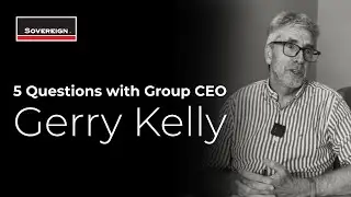 5 Questions with Gerry Kelly | Group CEO of The Sovereign Group