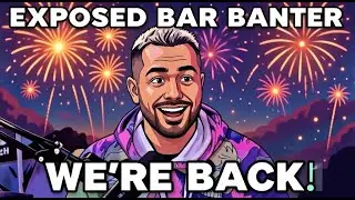 EXPOSED BAR BANTER! WE ARE BACK!!!