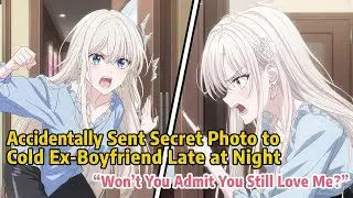 Accidentally Sent Secret Photo to Cold Ex-Boyfriend Late at Night Won_t You Admit You Still Love Me