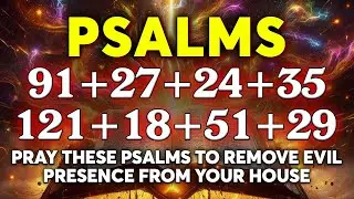 Pray These Psalms to Remove Evil Presence from Your House | Psalms 91, 27, 24, 35, 121, 18, 51, 29