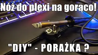 N&oacute;ż na gorąco do Plexi - Porażka? #DIY