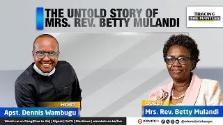 THE UNTOLD STORY OF MRS. REV BETTY MULANDI || TRACING THE MANTLES ll 4TH MAY 2025