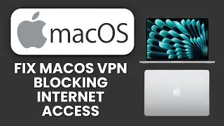macOS VPN Blocking Internet Access 💻| Learn the Steps and Restore Connection Fast
