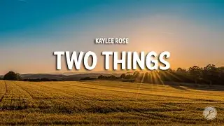 Kaylee Rose - Two Things (Lyrics)