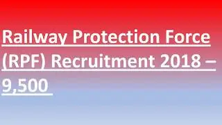 Railway Protection Force (RPF) Recruitment 2018 &ndash; 9,500  Jobs