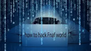 How to hack Fnaf world on windows 11!
