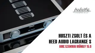 AMC Szakmai Műhely 15.0 / Huszti Zsolt &eacute;s a HEED Audio Lagrange S