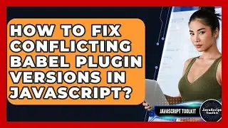 How To Fix Conflicting Babel Plugin Versions In JavaScript? - JavaScript Toolkit