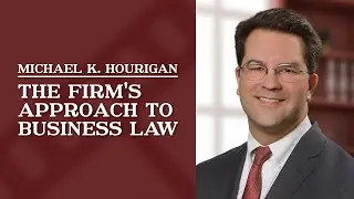 The Firm's Approach to Business Law | Michael K. Hourigan