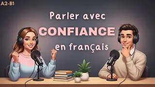 Apprendre le français en écoutant | Devenir plus confiant à l’oral