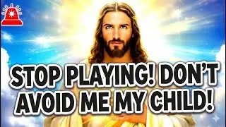 🛑 God's Message Today: STOP PLAYING! DO NOT AVOID ME, MY CHILD | God Message Now For You | God Says