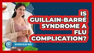 Is Guillain-Barr&eacute; Syndrome A Flu Complication? - Influenza Relief Guide