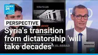 Syria's transition from dictatorship 'will take decades': Journalist Arthur Sarradin &bull; FRANCE 24