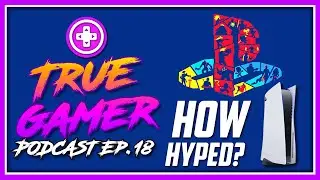 How HYPED are we for the PS5 and Next Gen? - True Gamer Podcast Ep. 18