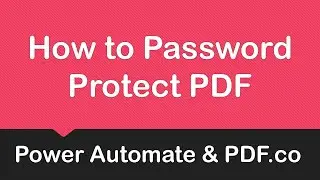 Как защитить PDF-файл паролем с помощью Power Automate Desktop и PDF.co