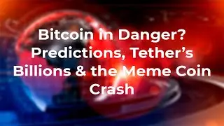 Bitcoin in Danger Predictions, Tether&rsquo;s Billions & the Meme Coin Crash