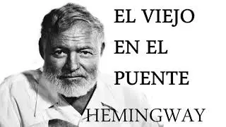 EL VIEJO EN EL PUENTE. Hemingway.