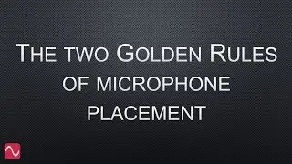 The two golden rules of microphone placement