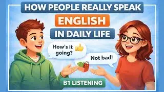 How People Really Speak English in Daily Life (B1 Listening)