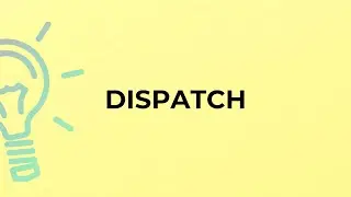 What is the meaning of the word DISPATCH?