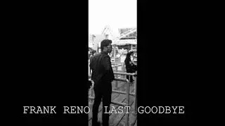 LAST GOODBYE. FRANK RENO