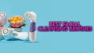 5 Best Facial Cleansing Brushes