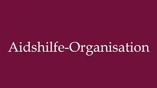 How to Pronounce ''Aidshilfe-Organisation'' (AIDS support organization) Correctly in German
