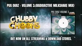 PUG DUBZ - VOLUME 3 (RADIOACTIVE MILKSHAKE MIX) OUT NOW ON CHUBBY CHOONS