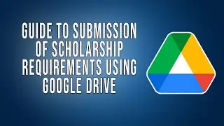 Guide to submission of scholarship requirements using Google Drive