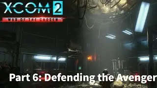 Part 6: Defending the Avenger - Ultramodded - XCOM 2 War of the Chosen