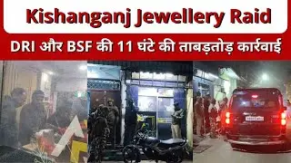 Kishanganj Jewellery Raid | DRI और BSF की 11 घंटे की ताबड़तोड़ कार्रवाई