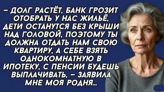 Ты должна отдать нам свою квартиру, а себе взять однокомнатную в ипотеку...