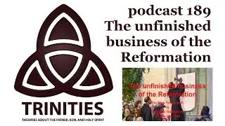 The Unfinished Business of the Reformation - trinities 189