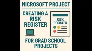 Microsoft Project - Creating a Risk Register - For Grad School Projects