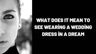 What Does It Mean To See Wearing a Wedding Dress in a Dream?