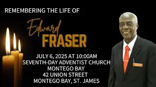 Funeral Service for the Late Edward Fraser | 10:00 am | July 6 , 2025 | SDA Church Montego Bay